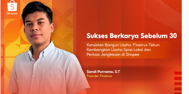 Shopee Sukses Berkarya Sebelum 30: Finetrus Tekun Kembangkan Usaha Sprei Lokal
